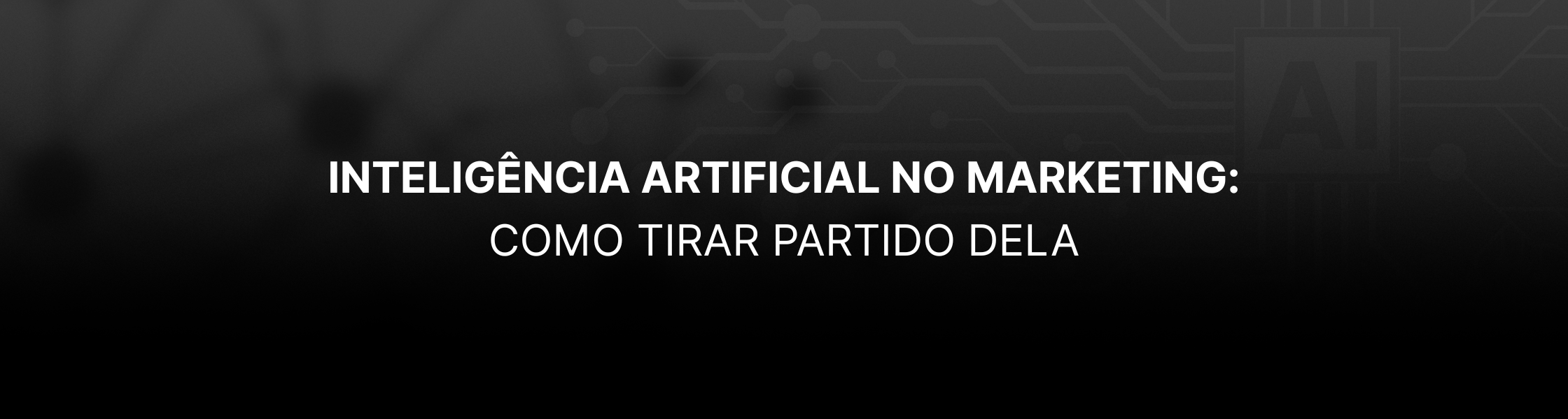 Inteligência Artificial no marketing Como tirar partido dela